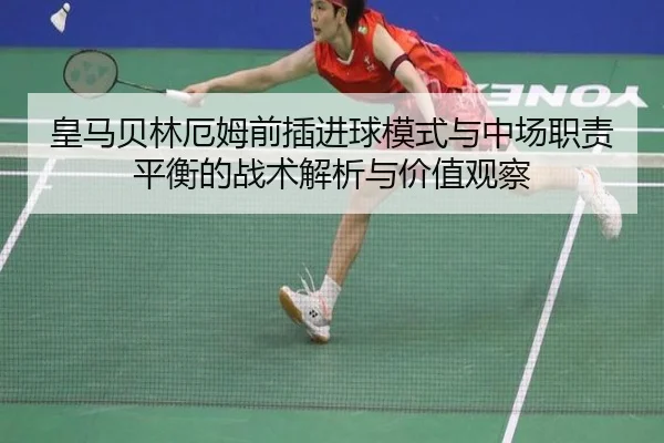 皇马贝林厄姆前插进球模式与中场职责平衡的战术解析与价值观察